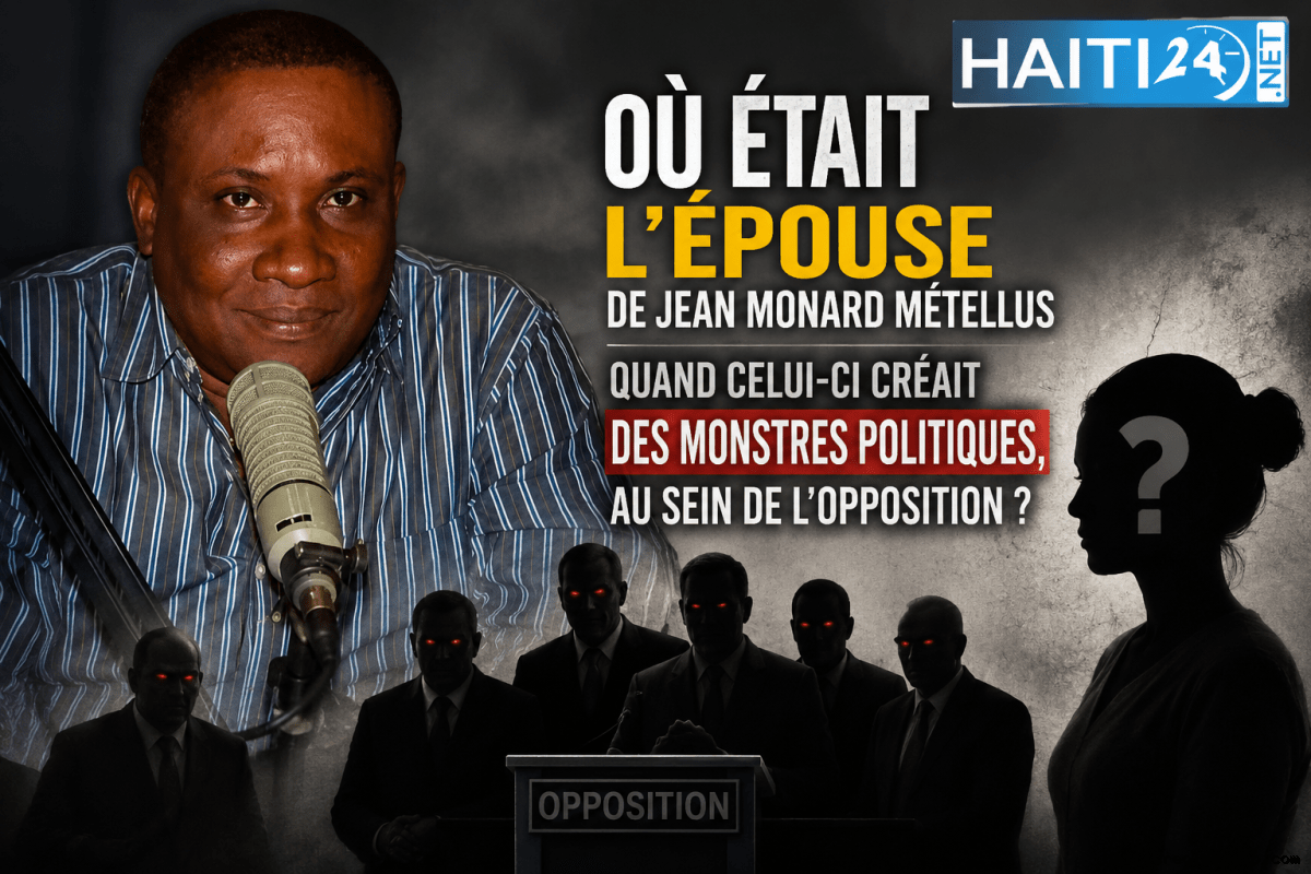 Où était l’épouse de Jean Monard Métellus quand celui-ci créait des monstres politiques, au sein de l’opposition ?